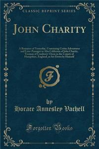 John Charity: A Romance of Yesterday, Containing Certin Adventures and Love-Passages in Alta California of John Charity, Yeoman of C