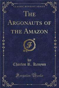 The Argonauts of the Amazon (Classic Reprint)
