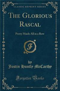 The Glorious Rascal: Pretty Maids All in a Row (Classic Reprint)