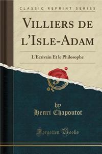 Villiers de l'Isle-Adam: L'ï¿½crivain Et Le Philosophe (Classic Reprint)