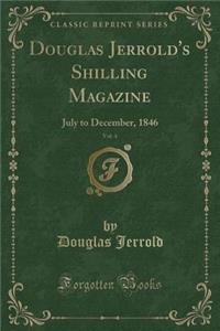 Douglas Jerrold's Shilling Magazine, Vol. 4: July to December, 1846 (Classic Reprint)