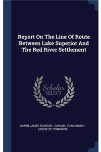 Report On The Line Of Route Between Lake Superior And The Red River Settlement