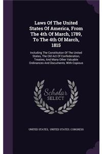 Laws of the United States of America, from the 4th of March, 1789, to the 4th of March, 1815: Including the Constitution of the United States, the Old Act of Confederation, Treaties, and Many Other Valuable Ordinances and Documents, with Copi