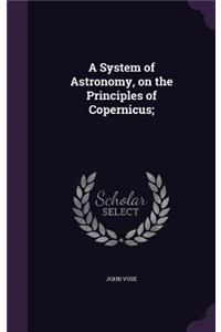 System of Astronomy, on the Principles of Copernicus;