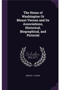 Home of Washington Or Mount Vernon and Its Associations, Historical, Biographical, and Pictorial