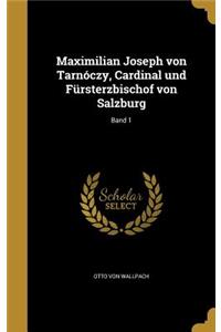 Maximilian Joseph Von Tarnoczy, Cardinal Und Fursterzbischof Von Salzburg; Band 1