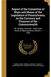 Report of the Committee of Ways and Means of the Legislature of Pennsylvania, on the Currency and Finances of the Commonwealth