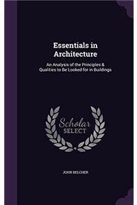 Essentials in Architecture; an Analysis of the Principles & Qualities to be Looked for in Buildings