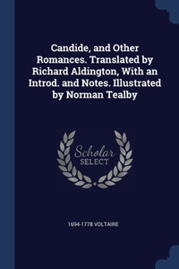 Candide, and Other Romances. Translated by Richard Aldington, With an Introd. and Notes. Illustrated by Norman Tealby