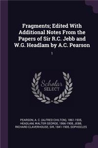 Fragments; Edited with Additional Notes from the Papers of Sir R.C. Jebb and W.G. Headlam by A.C. Pearson