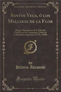 Santos Vega, Ã? Los Mellizos de la Flor: Rasgos Dramaticos de la Vida del Gaucho En Las CampaÃ±as Y Prade de la Republica Argentina (1778 a 1808) (Classic Reprint)