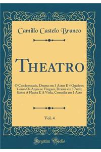 Theatro, Vol. 4: O Condemnado, Drama Em 3 Actos E 4 Quadros; Como OS Anjos Se Vingam, Drama Em 1 Acto; Entre a Flauta E a Viola, Comedia Em 1 Acto (Classic Reprint)