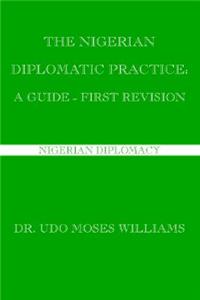 The Nigerian Diplomatic Practice: A Guide - First Revision (Nigerian Diplomacy)