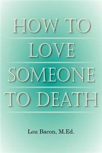 How To Love Someone to Death
