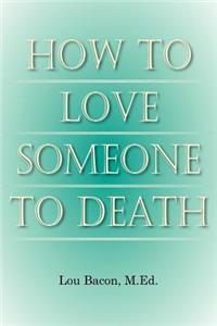 How To Love Someone to Death