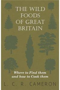 Wild Foods of Great Britain Where to Find them and how to Cook them