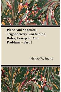 Plane And Spherical Trigonometry, Containing Rules, Examples, And Problems - Part 1