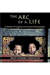 Arc of a Life: A Collection of Photographs and Interview of Bruce Klepinger