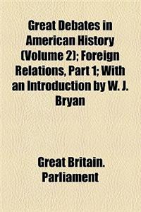 Great Debates in American History (Volume 2); Foreign Relations, Part 1 with an Introduction by W. J. Bryan