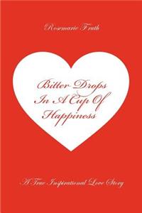 Bitter Drops in a Cup of Happiness - A True Inspirational Love Story