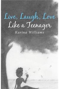 Live, Laugh, Love Like a Teenager