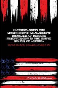 Understanding the Multifaceted Management Problems of Refugee Resettlement in the United States of America: The Only War that the United States Is Unlikely to Win