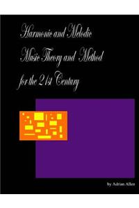 Harmonic and Melodic Music Theory and Method for the 21st Century