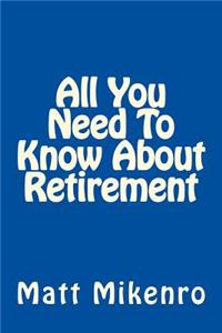 All You Need To Know About Retirement