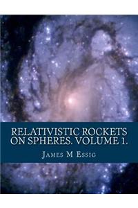 Relativistic Rockets on Spheres. Volume 1.