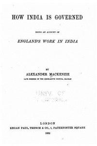 How India is governed, being an account of England's work in India