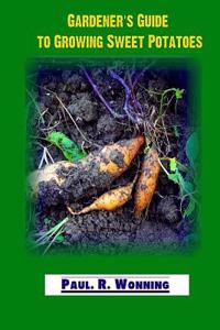 Gardener's Guide to Growing Sweet Potatoes: Sweet Potato Culture in the Vegetable Garden