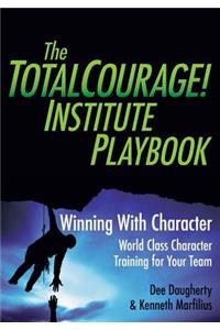 TotalCourage! Institute Playbook: Winning With Character World Class Character Training for Your Team