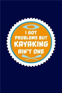 I Got Problems But Kayaking Ain't One