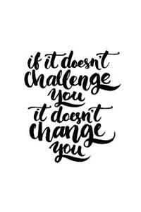 If It Doesn't Challenge You It Doesn't Change You Journal