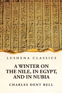Winter on the Nile, in Egypt, and in Nubia