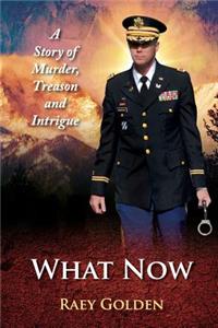 What Now: A Story of Murder, Treason and Intrigue