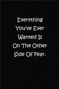 Everything You've Ever Wanted Is On The Other Side Of Fear.