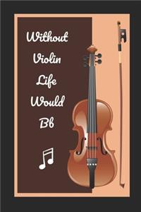 Without Violin Life Would Bb