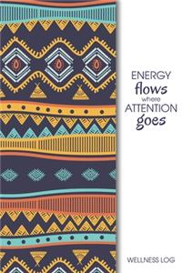 Energy Flows Where Attention Goes Wellness Log