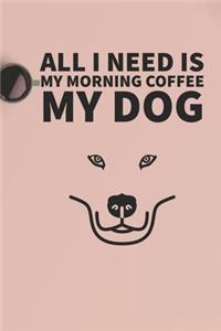 All I need is my Morning coffee and my Dog