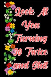 Look at you turning 30 Twice and shit