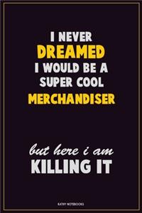 I Never Dreamed I would Be A Super Cool Merchandiser But Here I Am Killing It