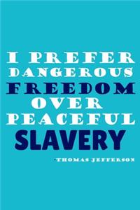 I Prefer Dangerous Freedom Over Peaceful Slavery - Thomas Jefferson