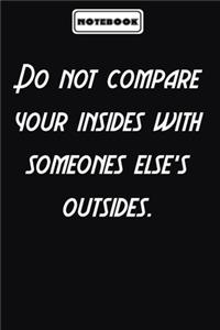 Do not compare your insides with someones else's outsides.