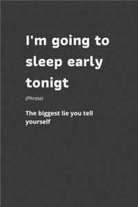 I'm Going To Sleep Early Tonight (phrase) The biggest lie you tell yourself