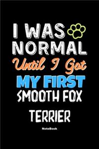 I Was Normal Until I Got My First Smooth Fox Terrier Notebook - Smooth Fox Terrier Dog Lover and Pet Owner