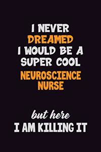 I Never Dreamed I would Be A Super Cool neuroscience nurse But Here I Am Killing It