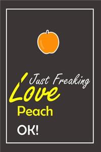 I Just Freaking Love Peach, OK !
