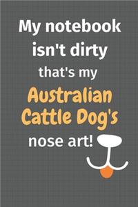 My notebook isn't dirty that's my Australian Cattle Dog's nose art