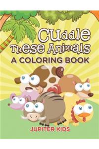 Cuddle These Animals (A Coloring Book)